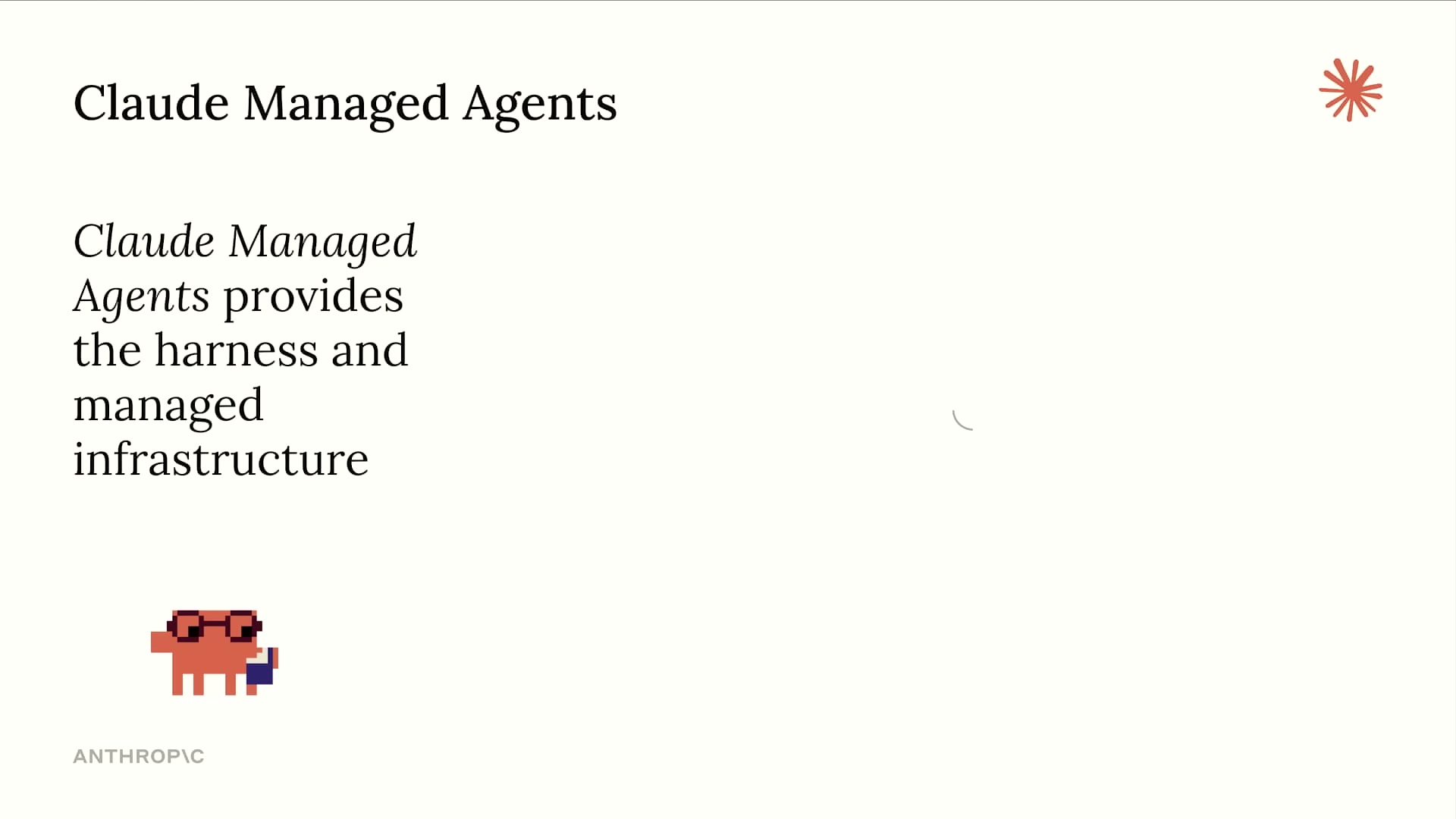 Claude Managed Agents: provides the harness and managed infrastructure