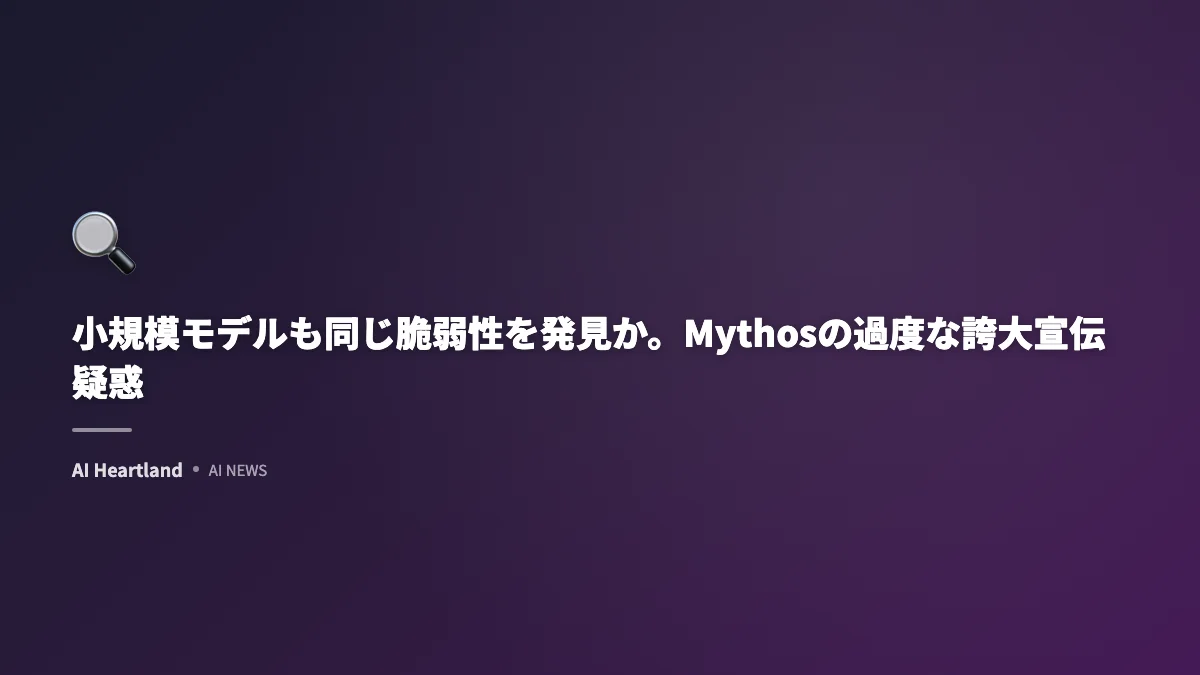 小規模モデルも同じ脆弱性を発見か。Mythosの過度な誇大宣伝疑惑