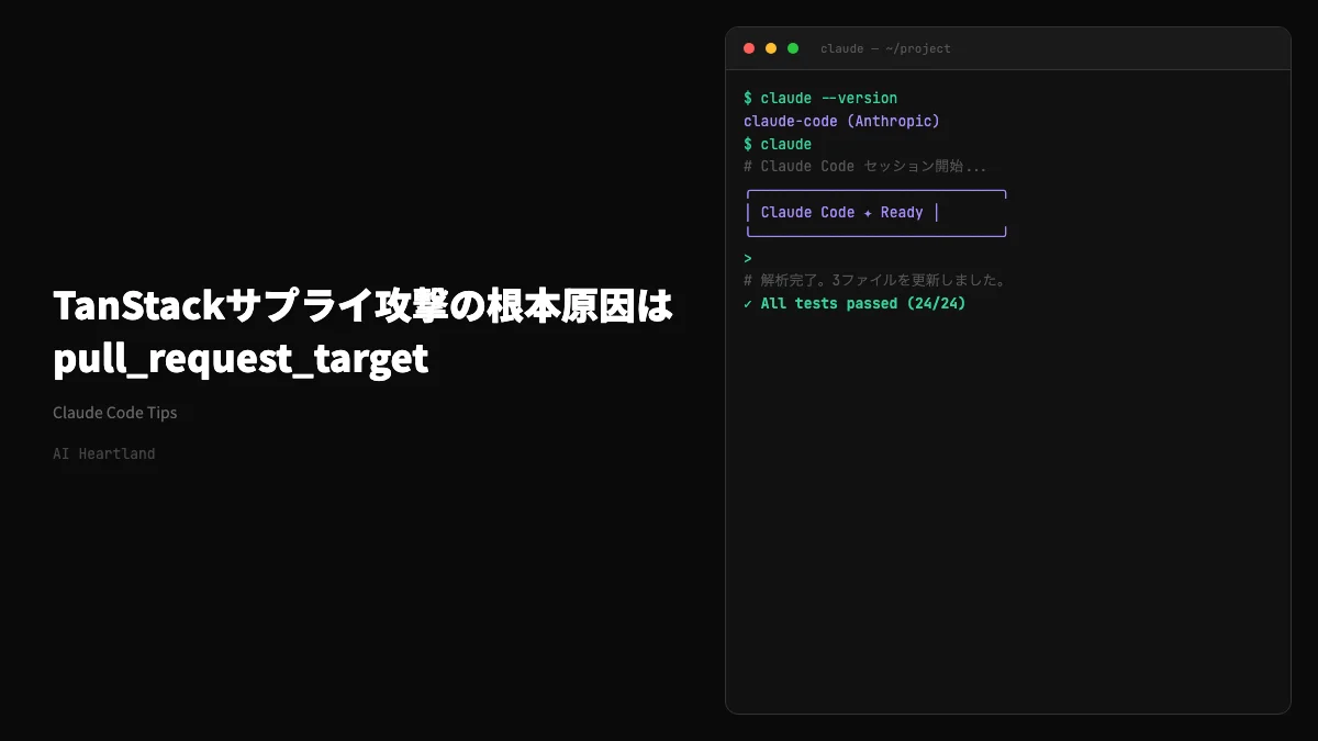 TanStackサプライチェーン攻撃の根本原因はpull_request_target｜PostHog・Nx・LiteLLMも同じ穴 - AIツール日本語解説 | AI Heartland