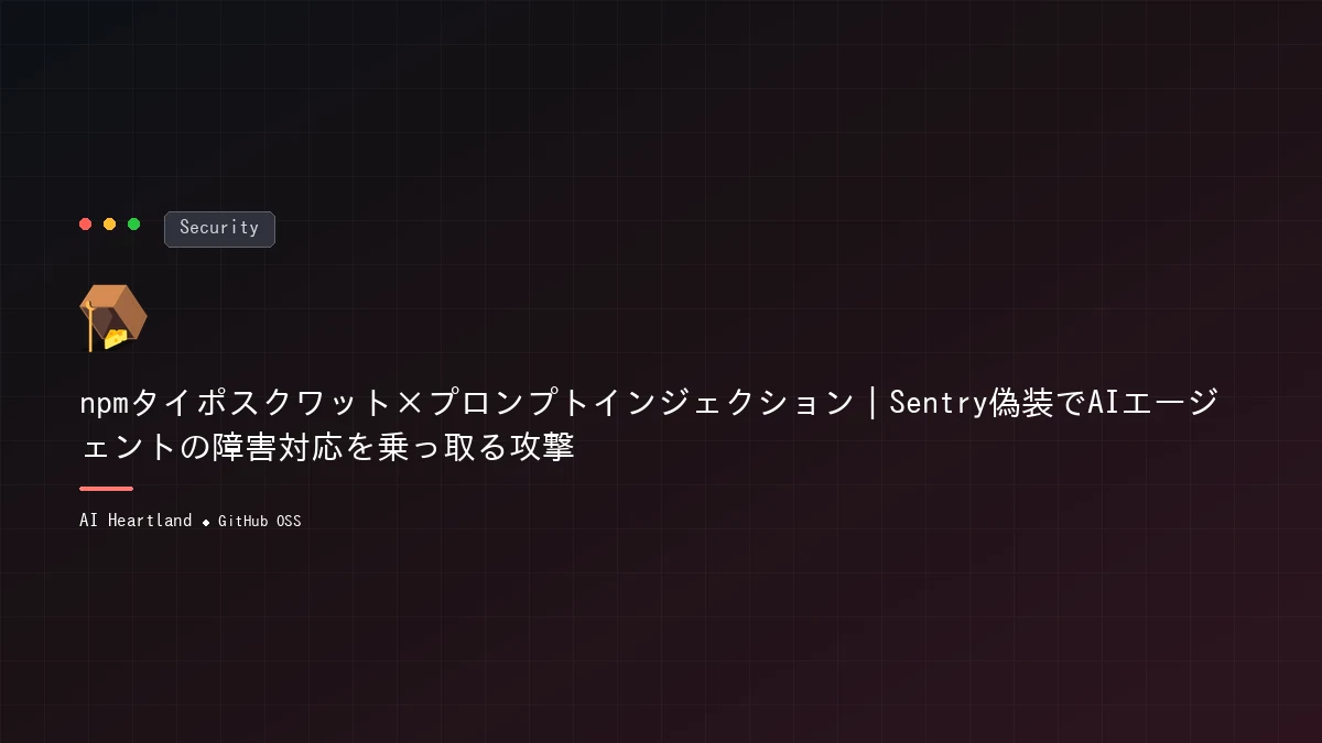 npmタイポスクワット×プロンプトインジェクション｜Sentry偽装でAIエージェントの障害対応を乗っ取る攻撃 - AIツール日本語解説 | AI Heartland