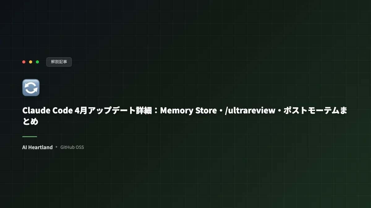 Claude Code 4月アップデート詳細：Memory Store・/ultrareview・ポストモーテムまとめ - AIツール日本語解説 | AI Heartland