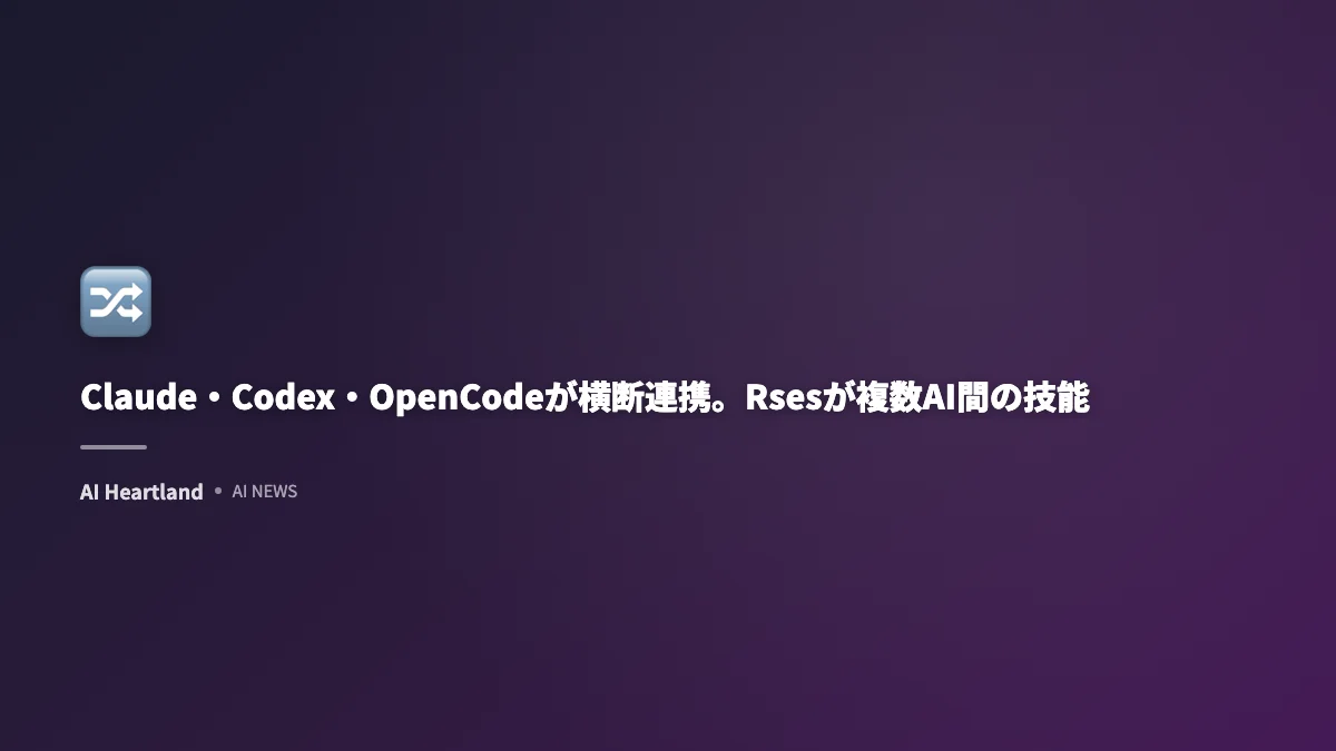 Claude・Codex・OpenCodeが横断連携。Rsesが複数AI間の技能共有を実現