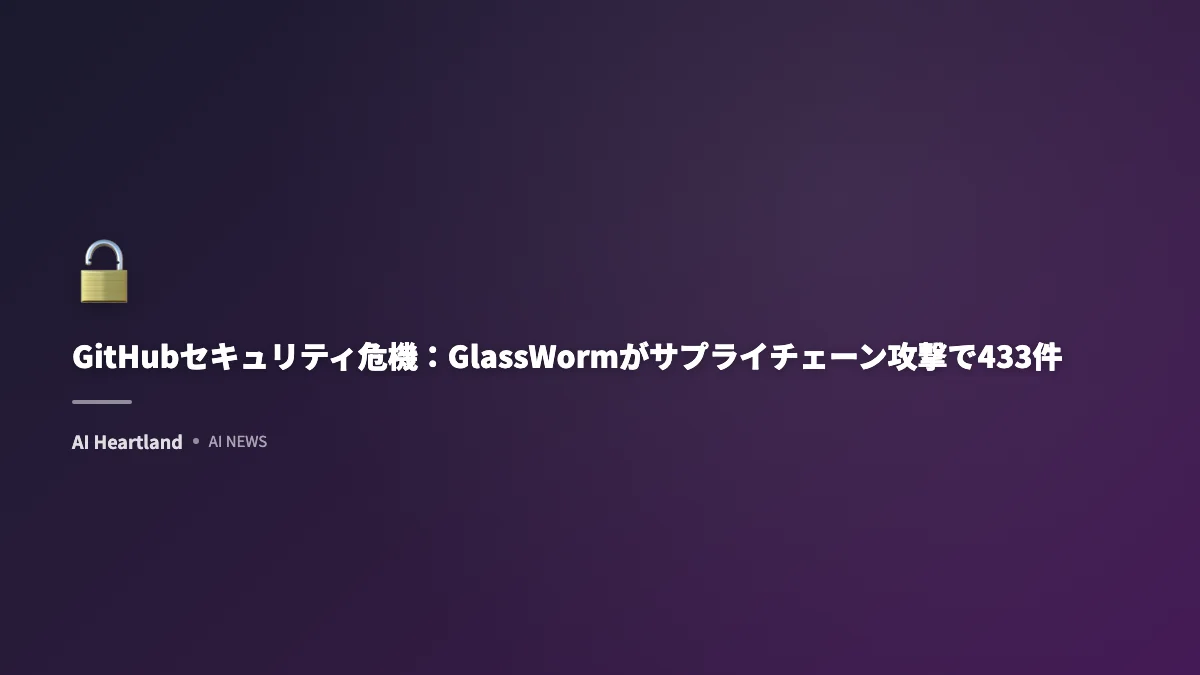 GitHubセキュリティ危機：GlassWormがサプライチェーン攻撃で433件汚染した手口と対策