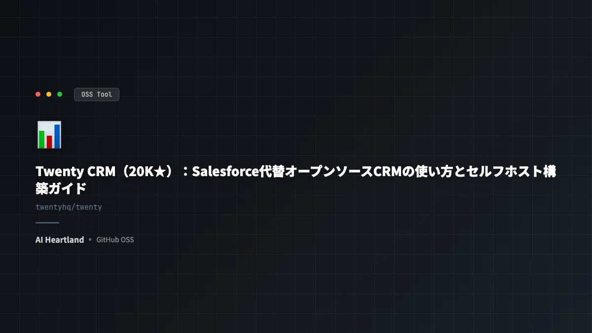 Twenty CRM（20K★）：Salesforce代替オープンソースCRMの使い方とセルフホスト構築ガイド - AIツール日本語解説 | AI Heartland